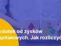 Dwa klocki symbolizujące wzrost i pieniądze. Tekst: "Podatek od zysków kapitałowych. Jak rozliczyć?".