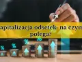 Stosy monet rosną, symbolizując kapitalizację odsetek i wzrost finansowy. Strzałka w górę wskazuje na sukces.