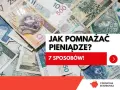 Stos banknotów złotowych. Napis: "Jak pomnażać pieniądze? 7 sposobów!".