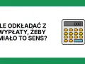 Ile odkładać z wypłaty, żeby miało to sens? Kalkulator podpowie, jak mądrze zarządzać finansami.