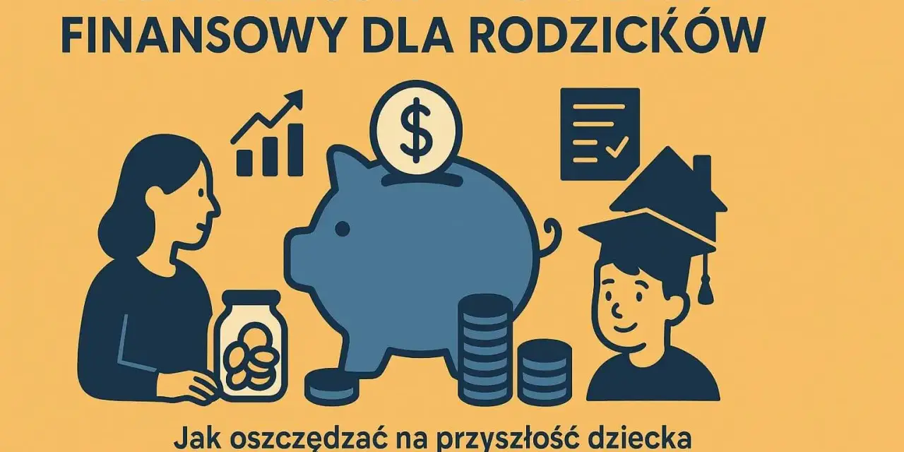 Poradnik finansowy dla rodziców: jak mądrze i bezpiecznie oszczędzać na przyszłość dziecka, pokazując różne formy oszczędzania.
