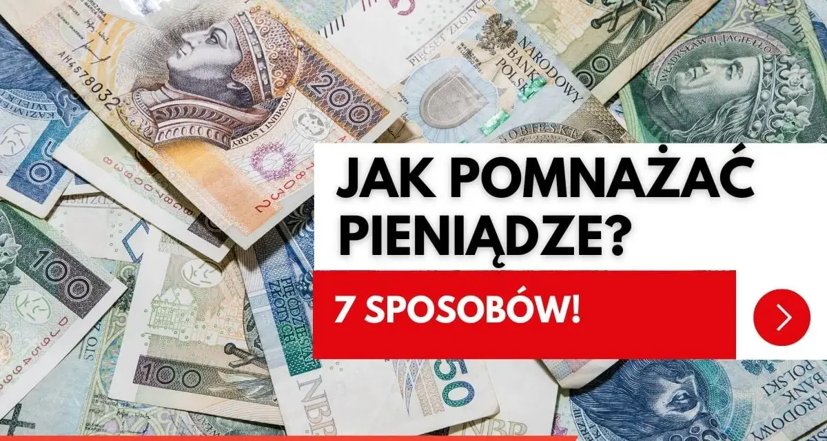 Stos banknotów złotowych. Napis: "Jak pomnażać pieniądze? 7 sposobów!".