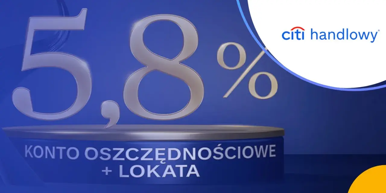 5,8% oprocentowania na koncie oszczędnościowym z lokatą w Citi Handlowy. Zyskaj na swoich oszczędnościach!