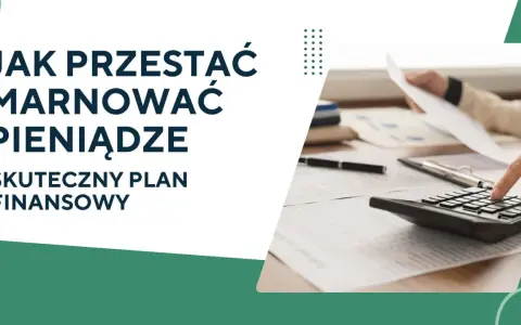Jak przestać marnować pieniądze? Skuteczny plan finansowy pomoże Ci zarządzać budżetem.
