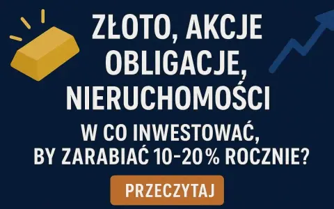 Złoto, akcje, obligacje, nieruchomości – jak pomnażać dochody kapitałowe, by zarabiać 10-20% rocznie?