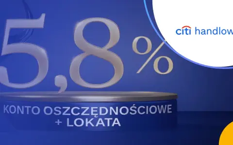 5,8% oprocentowania na koncie oszczędnościowym z lokatą w Citi Handlowy. Zyskaj na swoich oszczędnościach!