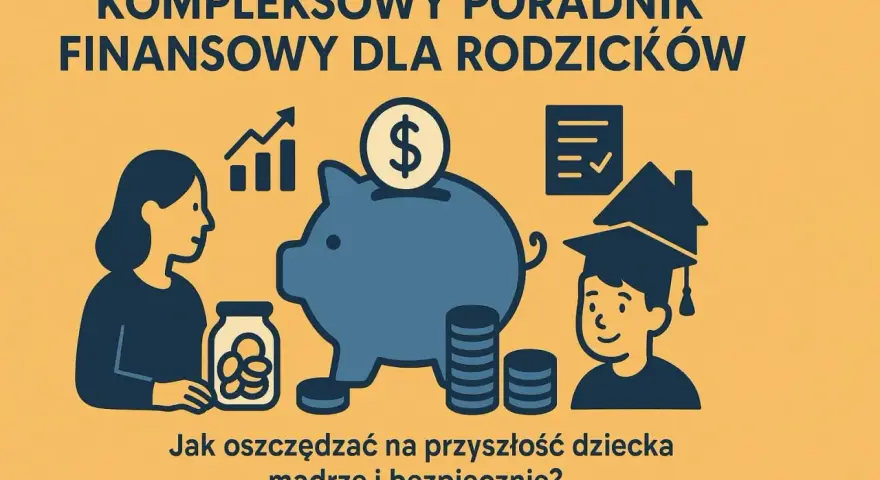 Poradnik finansowy dla rodziców: jak mądrze i bezpiecznie oszczędzać na przyszłość dziecka, pokazując różne formy oszczędzania.