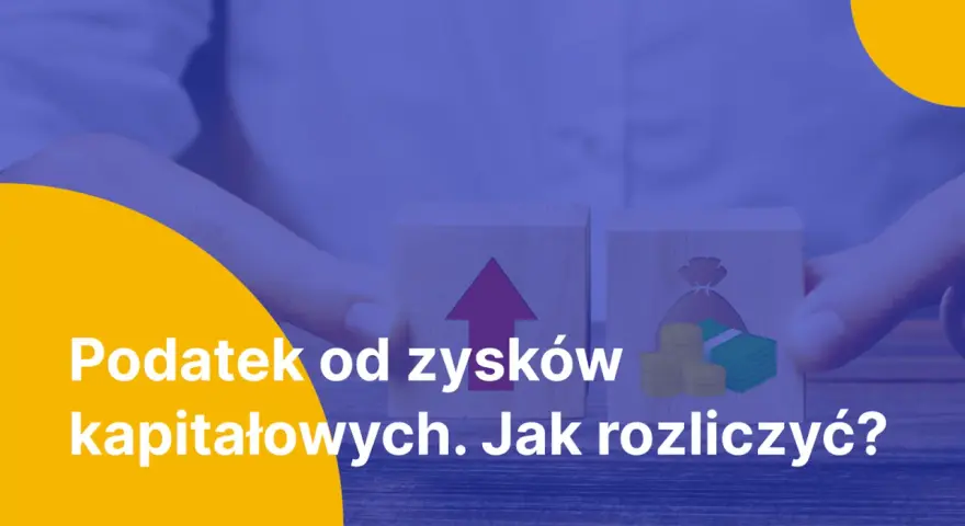 Dwa klocki symbolizujące wzrost i pieniądze. Tekst: "Podatek od zysków kapitałowych. Jak rozliczyć?".