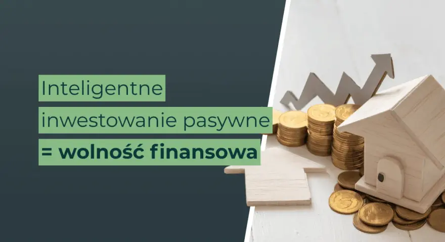 Inteligentne inwestowanie pasywne to droga do wolności finansowej. Oszczędzanie i inwestowanie to klucz do sukcesu.